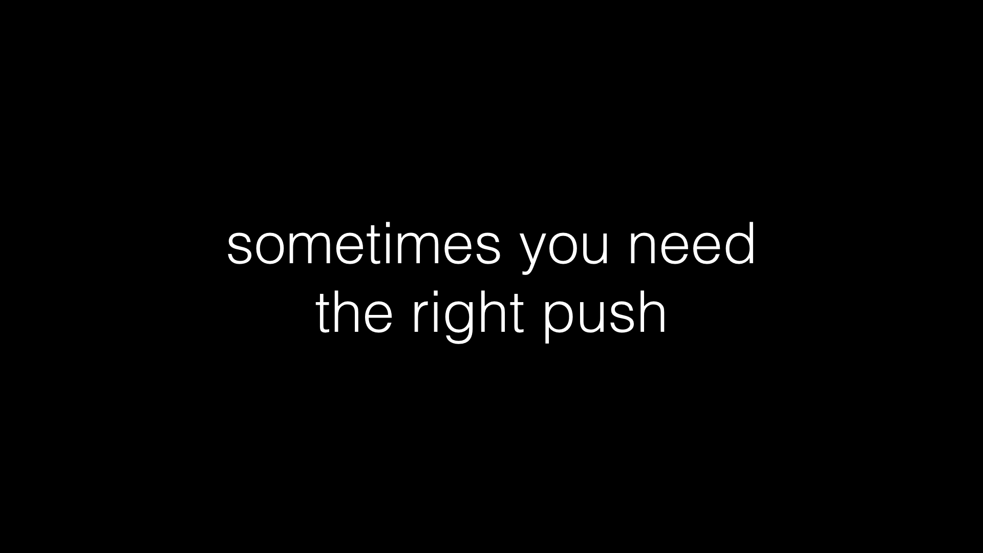 Sometimes you need the right push